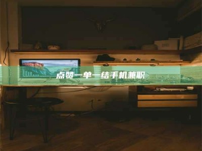 杞县点赞一单一结手机兼职