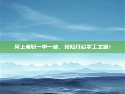 杞县网上兼职一单一结，轻松开启零工之路！