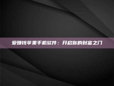 杞县爱赚钱苹果手机软件：开启你的财富之门