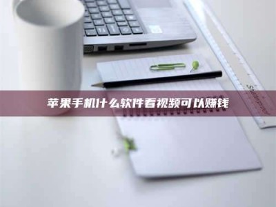 杞县苹果手机什么软件看视频可以赚钱